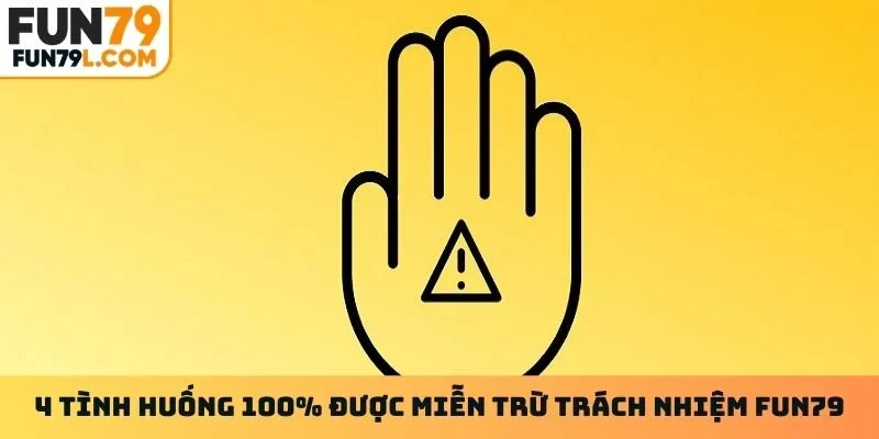 4 tình huống 100% được miễn trừ trách nhiệm Fun79